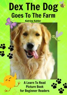 Early Readers - Dex The Dog Goes To The Farm - A Learn To Read Picture Book for Beginner Readers