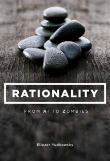 Rationality- From AI to Zombies