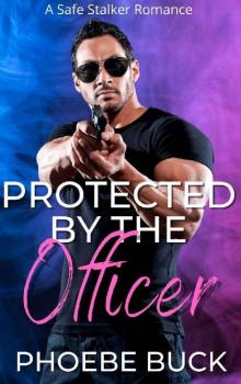 Protected by the Officer: A Safe Stalker Romance (Safe Stalkers)