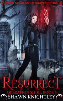 Resurrect: (Lycan Academy of Shapeshifting: Operation Shift, Book 1)