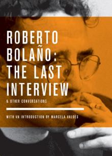 Roberto Bolaño: The Last Interview & Other Conversations