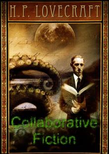 The Complete Collaborative Fiction of H. P. Lovecraft