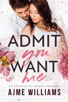 Admit You Want Me: An Enemies to Lovers Romance (Irresistible Billionaires Book 3)