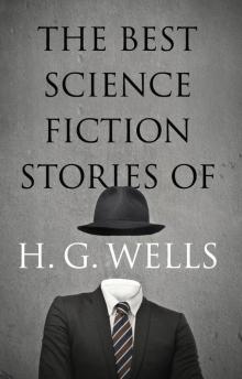 The Best Science Fiction Stories of H G Wells