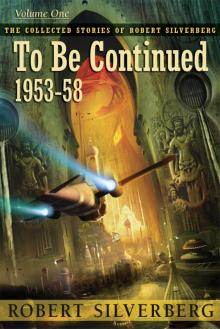 To Be Continued: The Collected Stories of Robert Silverberg, Volume One