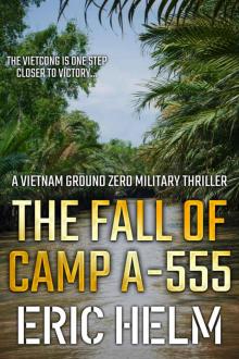 The Fall of Camp A-555: The Vietnamese Army are one step closer to victory... (Vietnam Ground Zero Military Thrillers Book 4)