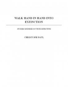 Walk Hand IN Hand Into Extinction : Stories Inspired By True Detective