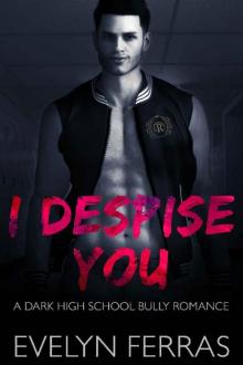 I Despise You: A Dark High School Bully Romance