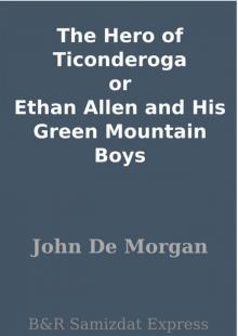 The Hero of Ticonderoga; or, Ethan Allen and His Green Mountain Boys