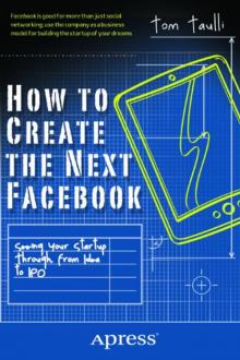 How to Create the Next Facebook: Seeing Your Startup Through, From Idea to IPO