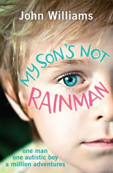 My Son's Not Rainman: One Man, One Boy, a Million Adventures