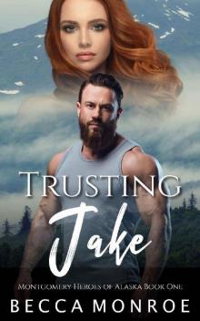 TRUSTING JAKE: MONTGOMERY HEROES OF ALASKA