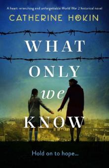 What Only We Know: A heart-wrenching and unforgettable World War 2 historical novel