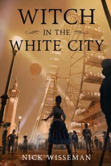 Witch in the White City: A Dark Historical Fantasy/Mystery (Neva Freeman Book 1)