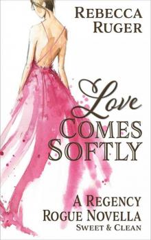 Love Comes Softly (A Regency Rogue Novella Book 1)