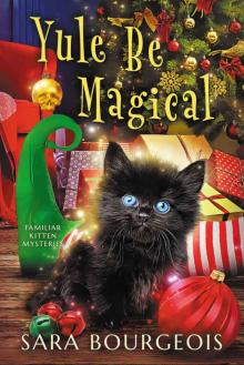 Yule Be Magical (Familiar Kitten Mysteries Book 8)