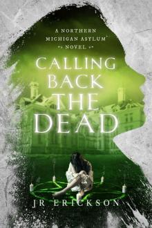 Calling Back the Dead: A Northern Michigan Asylum Novel