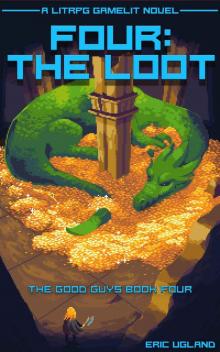 Four: The Loot: A LitRPG/Gamelit Novel (The Good Guys Book 4)