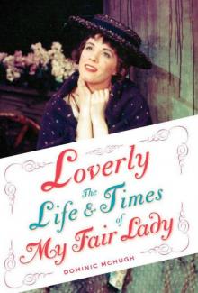 Loverly:The Life and Times of My Fair Lady (Broadway Legacies)