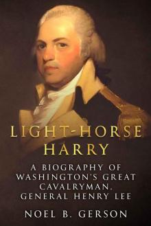 Light-Horse Harry: A Biography of Washington’s Great Cavalryman, General Henry Lee (Heroes and Villains from American History)