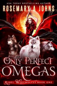 Only Perfect Omegas: A Reverse Harem Fantasy Romance Series (Rebel Werewolves Book 1)