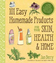 101 Easy Homemade Products for Your Skin, Health & Home: A Nerdy Farm Wife's All-Natural DIY Projects Using Commonly Found Herbs, Flowers & Other Plants