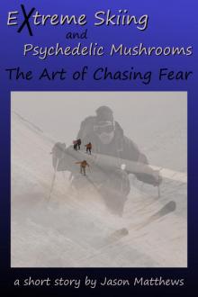 Extreme Skiing and Psychedelic Mushrooms: The Art of Chasing Fear
