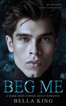 Beg Me: A Dark High School Bully Romance