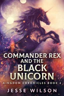 Commander Rex And The Black Unicorn (Kingdom Chronicles Book 2)