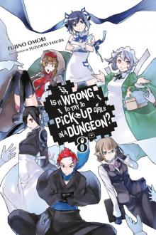 Is It Wrong to Try to Pick Up Girls in a Dungeon?, Vol. 8