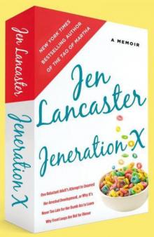 Jeneration X: One Reluctant Adult's Attempt to Unarrest Her Arrested Development; Or, Why It's Never Too Late for Her Dumb Ass to Learn Why Froot Loops Are Not for Dinner