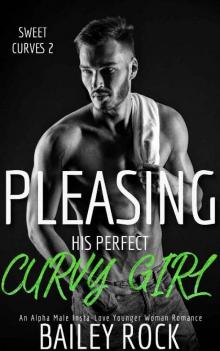 Pleasing His Perfect Curvy Girl: An Alpha Male Insta-Love Younger Woman Romance (Sweet Curves Book 2)