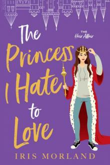 The Princess I Hate to Love: A Steamy Romantic Comedy