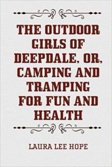 The Outdoor Girls of Deepdale; Or, camping and tramping for fun and health