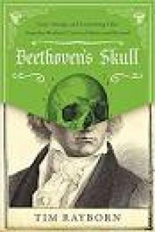 Beethoven's Skull: Dark, Strange, and Fascinating Tales From the World of Classical Music and Beyond