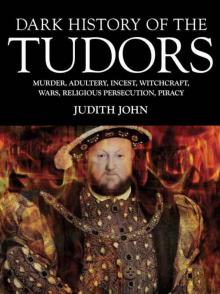 Dark History of the Tudors: Murder, Adultery, Incest, Witchcraft, Wars, Religious Persection, Piracy (Dark Histories)