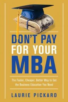 Don't Pay for Your MBA: The Faster, Cheaper, Better Way to Get the Business Education You Need