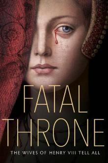 Fatal Throne_The Wives of Henry VIII Tell All