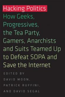 Hacking Politics: How Geeks, Progressives, the Tea Party, Gamers, Anarchists, and Suits Teamed Up to Defeat SOPA and Save the Internet