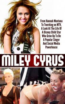 Miley Cyrus – From Hannah Montana To Twerking on MTV, A Look At The Life Of A Disney Child Star Who Grew Up To Be A Popular Singer And Social Media Powerhouse ... Cyrus Life Story, Twerking MTV Miley Cyrus)