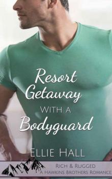 Resort Getaway With A Bodyguard (Rich & Rugged: A Hawkins Brothers Romance Book 3)