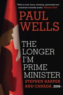 The Longer I'm Prime Minister: Stephen Harper and Canada, 2006-