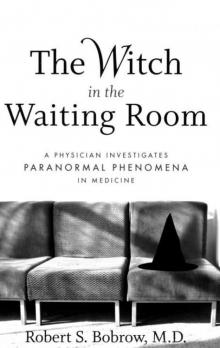 The Witch in the Waiting Room: A Physician Investigates Paranormal Phenomena in Medicine