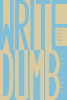 Write Dumb- Writing Better By Thinking Less