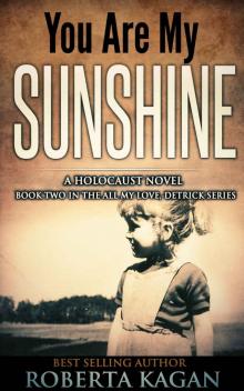 You Are My Sunshine: A Novel Of The Holocaust (All My Love Detrick Book 2)
