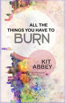 All The Things You Have To Burn (Grey Corp Book 1)