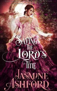 Saving The Lord’s Title (The Regency Renegades - Beauty and Titles) (A Regency Romance Story)