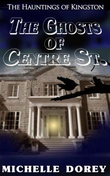 The Ghosts of Centre Street: A Haunting of Kingston (The Hauntings of Kingston Book 3)