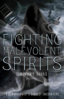 Fighting Malevolent Spirits: A Demonologist's Darkest Encounters