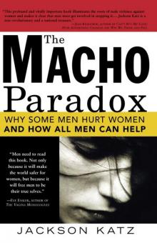 Macho Paradox: Why Some Men Hurt Women and and How All Men Can Help